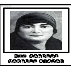 KIZ KARDEŞİ MAKBULE ATADAN: Tarihsel Figür İncelemesi